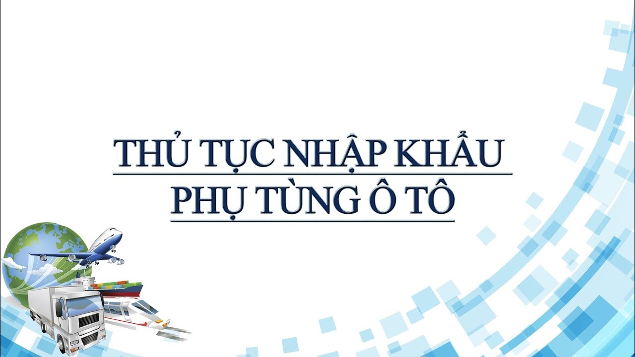 Thủ tục nhập khẩu phụ tùng ô tô